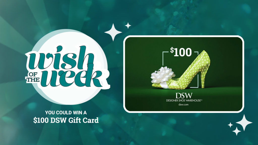 You could win a $100 DSW gift card wish of the week